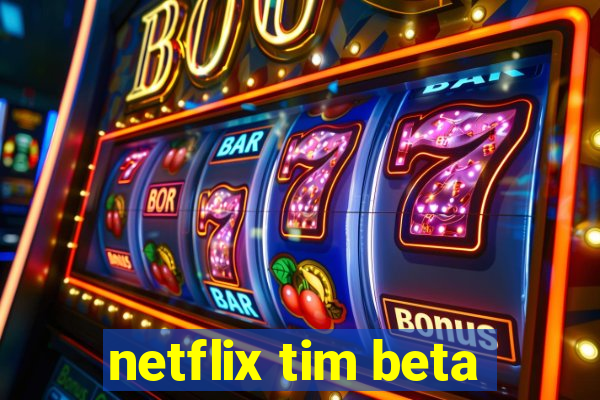 netflix tim beta